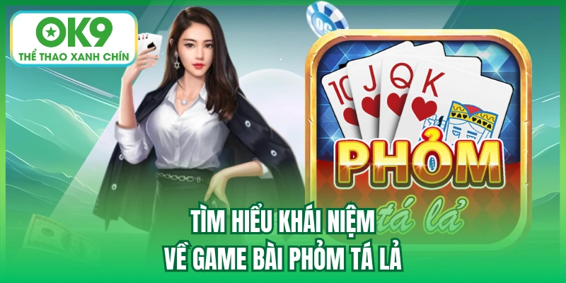 Tìm hiểu khái niệm về game bài phỏm tá lả